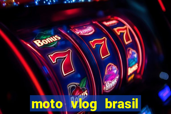 moto vlog brasil dinheiro infinito